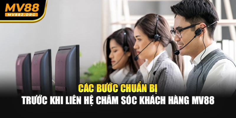 Các bước chuẩn bị trước khi liên hệ chăm sóc khách hàng MV88