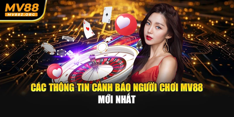 Các thông tin cảnh báo người chơi MV88 mới nhất