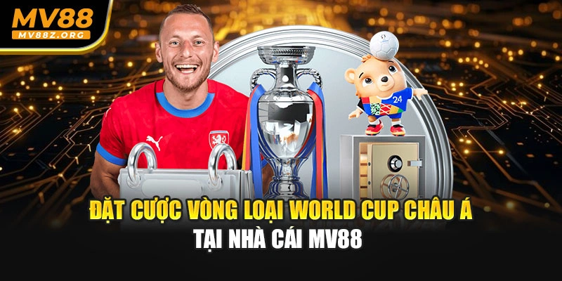 Đặt cược vòng loại world cup châu á tại nhà cái MV88 
