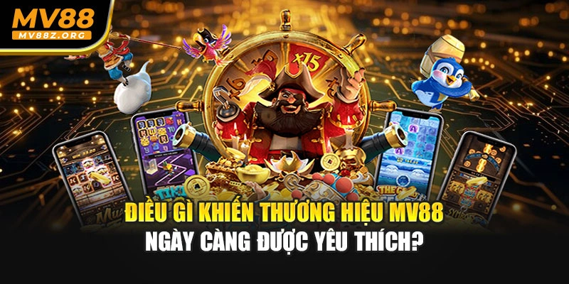 Điều gì khiến thương hiệu MV88 ngày càng được yêu thích?