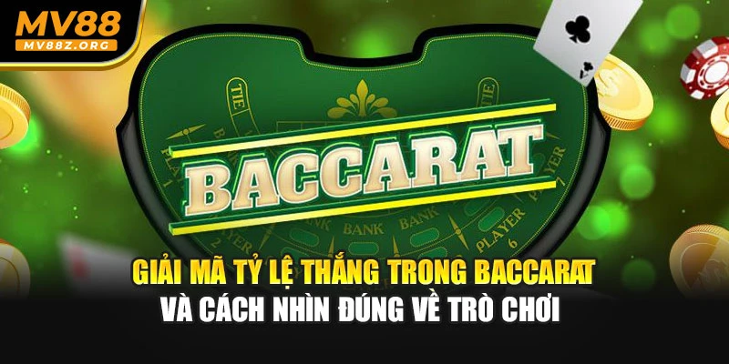 Giải mã tỷ lệ thắng trong baccarat và cách nhìn đúng về trò chơi
