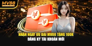 Nhận Ngay Ưu Đãi MV88 Tặng 100k Đăng Ký Tài Khoản Mới
