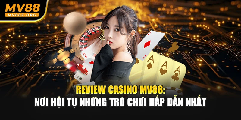 Review Casino MV88: nơi hội tụ những trò chơi hấp dẫn nhất