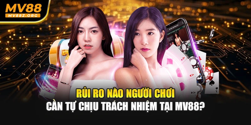 Rủi ro nào người chơi cần tự chịu trách nhiệm tại MV88?