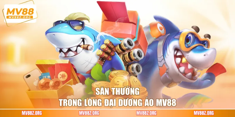 Săn thưởng trong lòng đại dương ảo MV88