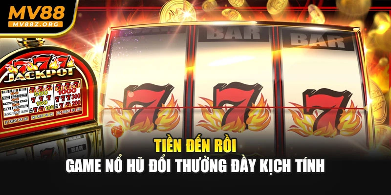 Tiền Đến Rồi – Game Nổ Hũ Rút Thưởng Cực Nhanh Cực Đã