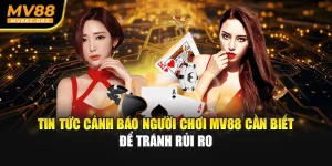 Tin Tức Cảnh Báo Người Chơi MV88 Cần Biết Để Tránh Rủi Ro
