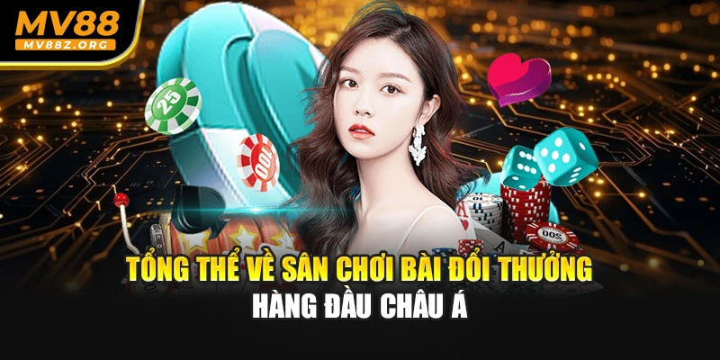 Tổng thể về sân chơi bài đổi thưởng hàng đầu châu Á