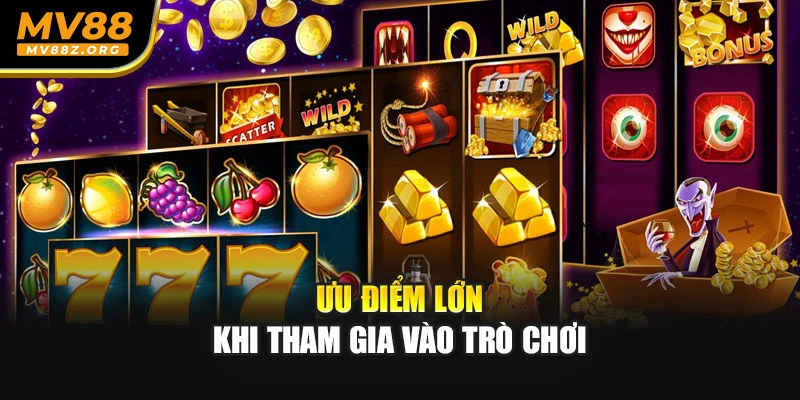 Ưu điểm lớn khi tham gia vào trò chơi