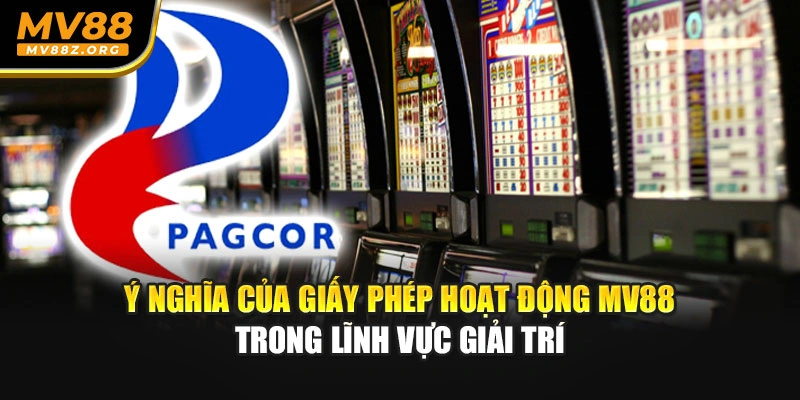 Ý nghĩa của giấy phép hoạt động MV88 trong lĩnh vực giải trí